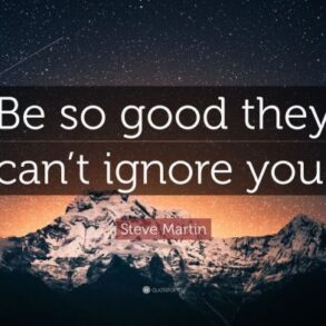 Be so good they fight over you